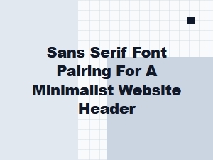 Sans Serif Pairings for Minimalist Headers